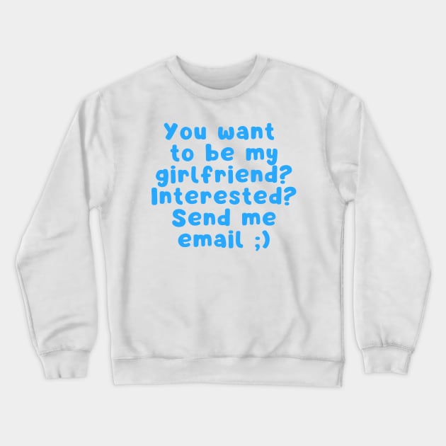 You want to be my girlfriend interested Send me email Crewneck Sweatshirt by Cute Tees Kawaii